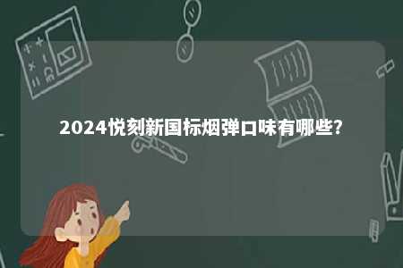 2024悦刻新国标烟弹口味有哪些？ 